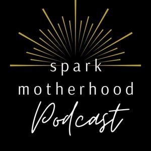 The Spark Motherhood Podcast