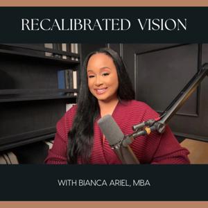 The Recalibrated Vision Podcast with Bianca Ariel, MBA