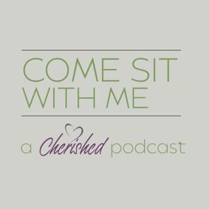 Come Sit With Me - The Cherished Podcast