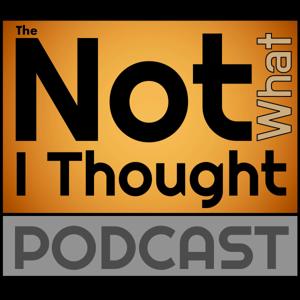 The Not What I Thought Podcast