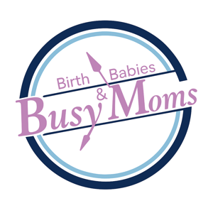 Birth, Babies, & Busy Moms