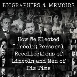 How We Elected Lincoln; Personal Recollections of Lincoln