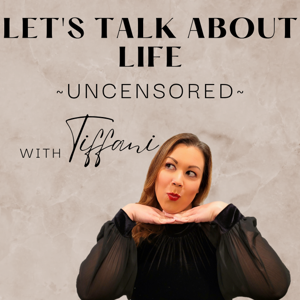 Let’s Talk About Life, Uncensored with Tiffani