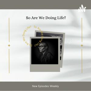 So Are We Doing Life?