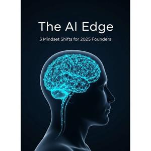 The AI Edge: 3 Mindset Shifts for 2025 Founders