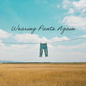 Wearing Pants Again