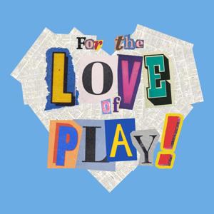 For the Love of Play