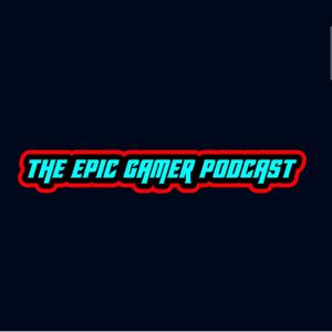 The Epic Gamer Podcast!