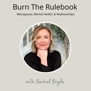 Burn The Rulebook Podcast: Real Talk On Menopause Mental, Health & Relationships