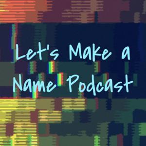 Let’s Make a Name Podcast