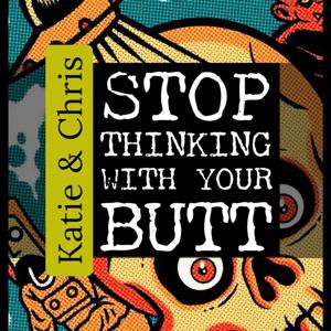 Stop Thinking With Your Butt