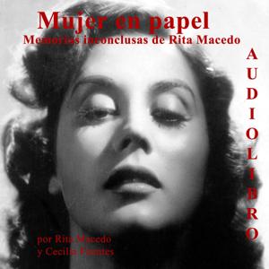 Mujer en Papel, Memorias inconclusas de Rita Macedo