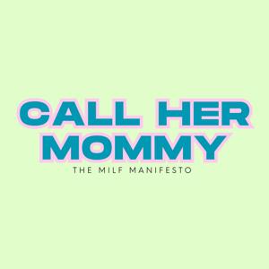 Call Her Mommy - The MILF Manifesto's Podcast