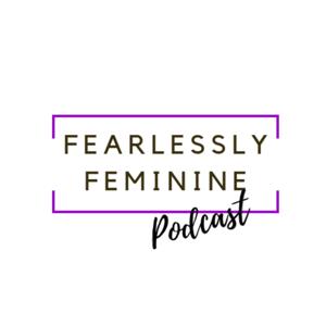 Fearlessly Feminine Podcast