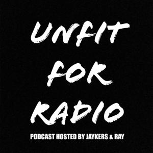 Unfit For Radio Hosted by: JAYKERS & RAY