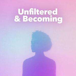 Unfiltered & Becoming