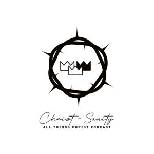 Christ-Sanity: All Things Christ Podcast