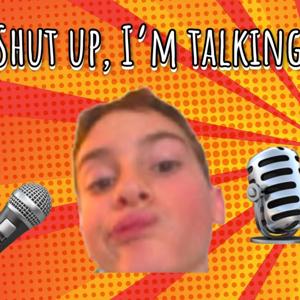 “Shut Up, I’m talking”