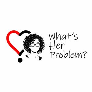 "What's Her Problem?" Podcast