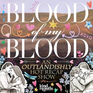 Blood of My Blood: An Outlandishly Hot Recap Show by Kind Regards Network