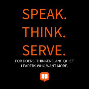 Speak. Think. Serve. – For Doers, Thinkers, and Quiet Leaders Who Want More