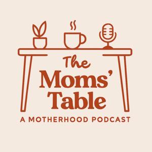 The Moms' Table: A Motherhood Podcast, Faith-Based Parenting, New Mom Mindset, Christian Motherhood