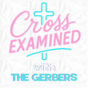 Cross Examined with The Gerbers