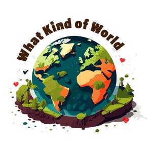 What Kind of World