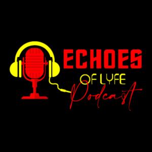 THE ECHOES OF LYFE PODCAST