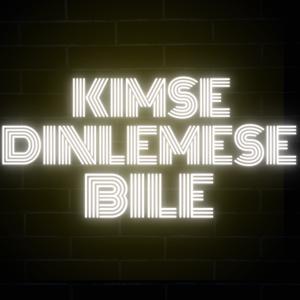 Kimse Dinlemese Bile