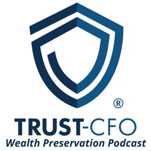 The TRUST-CFO® Wealth Preservation Podcast