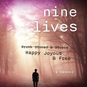 9 Lives - Drunk Stoned and Stupid to Happy Joyous and Free