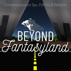 Beyond Fantasyland: Conversations on Sex, Politics, and Religion