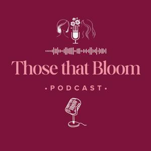 Those That Bloom Podcast