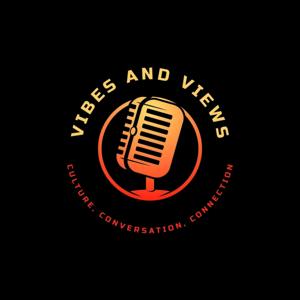 The Vibes and Views Podcast