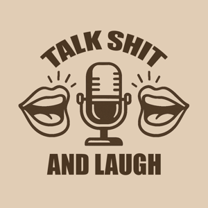 Talk Shit and Laugh