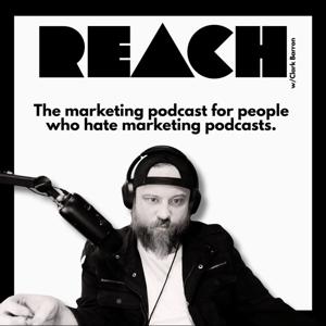 REACH: The Marketing Podcast for People Who Hate Marketing Podcasts