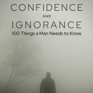 Confidence and Ignorance: 100 Things A Man Needs To Know