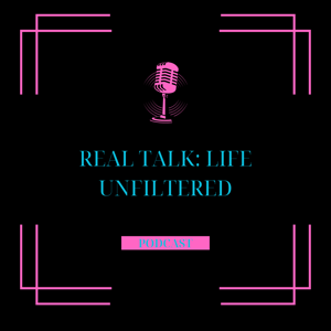 Real Talk: Life Unfiltered