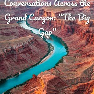 Conversations Across the Grand Canyon: aka "The Big Gap"