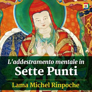 L'addestramento mentale in Sette Punti: Lojong con Lama Michel Rinpoche