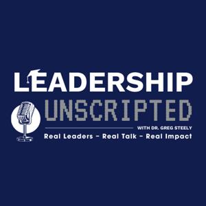 Leadership Unscripted with Dr. Greg Steely