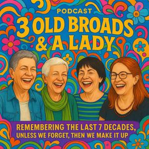 3 Old Broads and a Lady Podcast