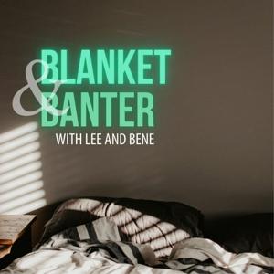 BLANKET & BANTER