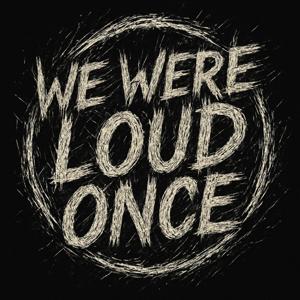 We Were Loud Once