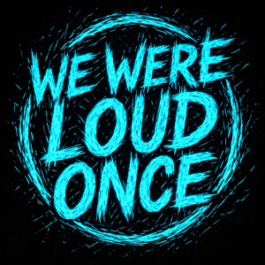 We Were Loud Once
