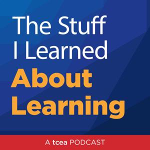 The Stuff I Learned About Learning: A TCEA Podcast