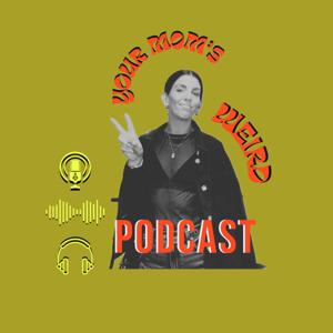 Your Mom’s Weird Podcast