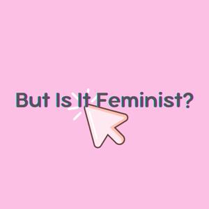 But Is It Feminist?
