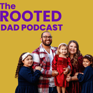 The Rooted Dad Podcast